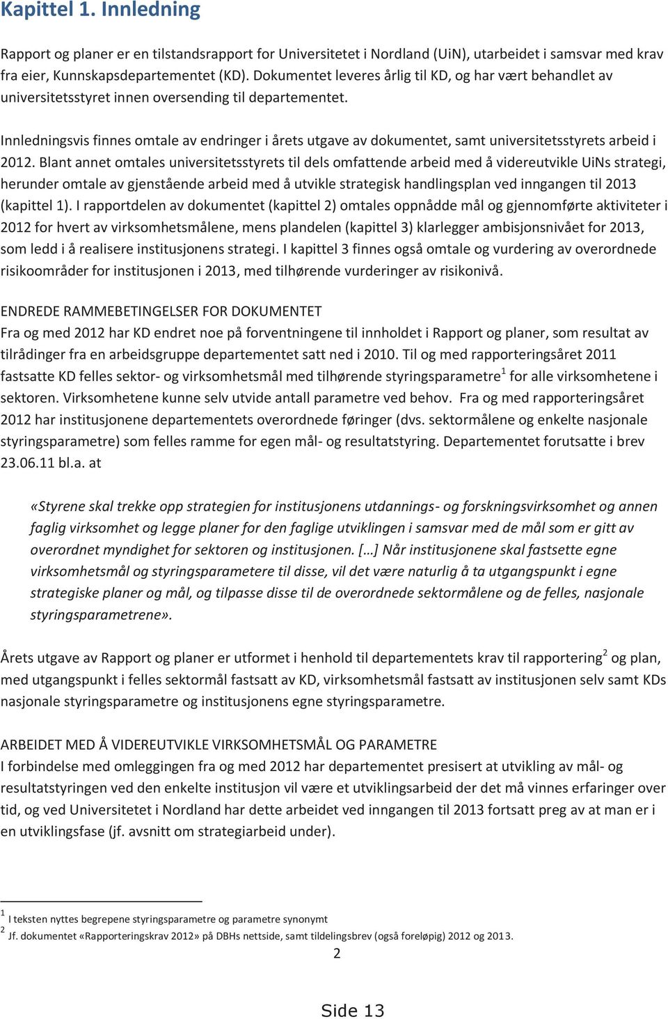 Innledningsvis finnes omtale av endringer i årets utgave av dokumentet, samt universitetsstyrets arbeid i 2012.