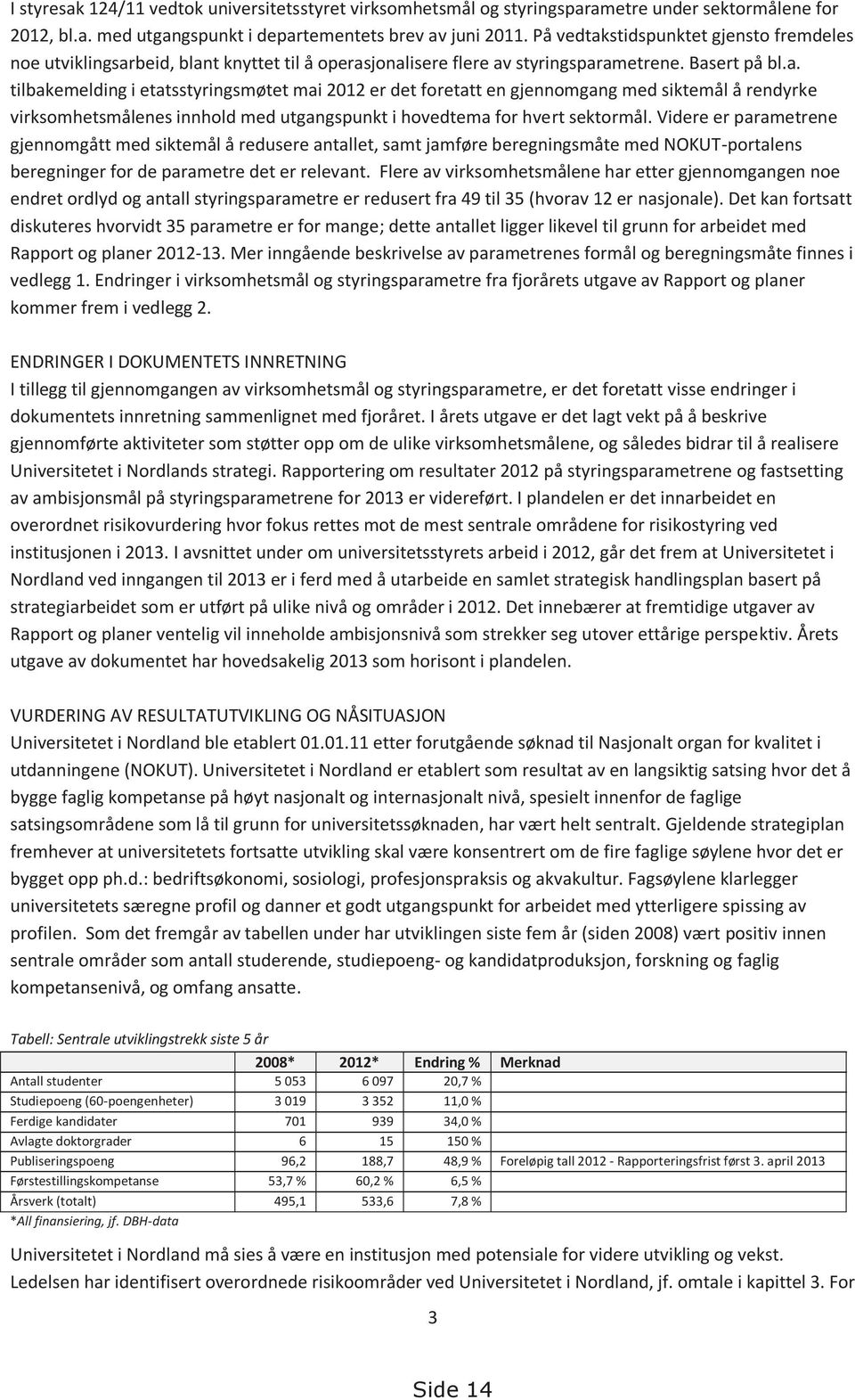 Videre er parametrene gjennomgått med siktemål å redusere antallet, samt jamføre beregningsmåte med NOKUT-portalens beregninger for de parametre det er relevant.