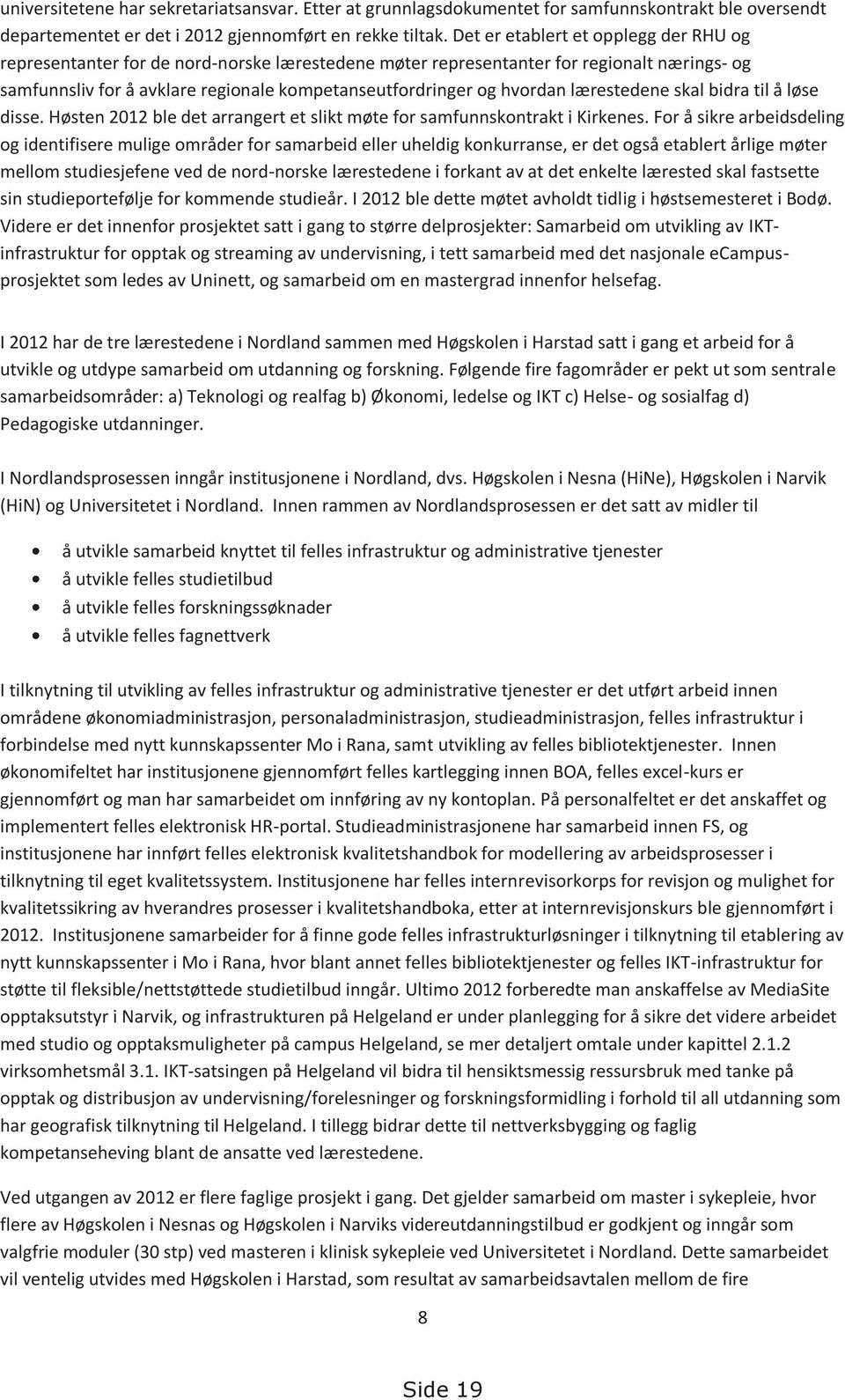 hvordan lærestedene skal bidra til å løse disse. Høsten 2012 ble det arrangert et slikt møte for samfunnskontrakt i Kirkenes.