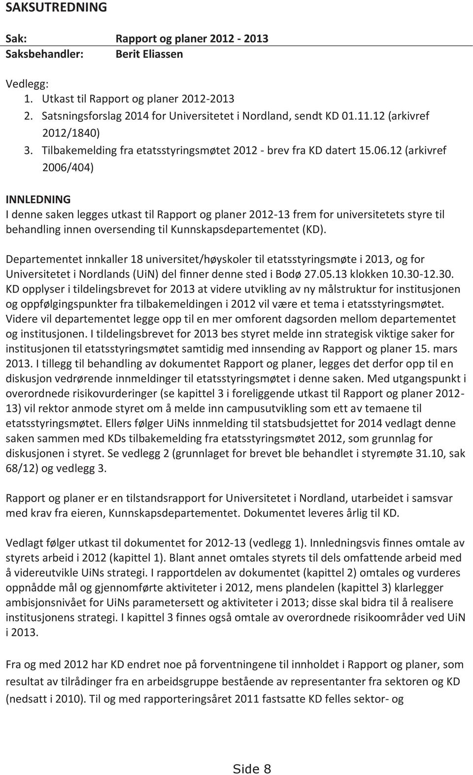 12 (arkivref 2006/404) INNLEDNING I denne saken legges utkast til Rapport og planer 2012-13 frem for universitetets styre til behandling innen oversending til Kunnskapsdepartementet (KD).