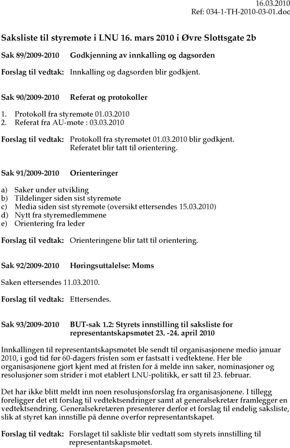 Protokoll fra styremøte 01.03.2010 2. Referat fra AU-møte : 03.03.2010 Forslag til vedtak: Protokoll fra styremøtet 01.03.2010 blir godkjent. Referatet blir tatt til orientering.