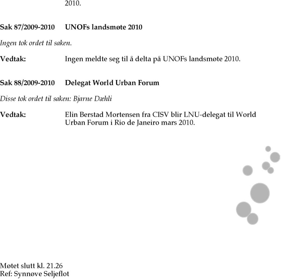 Sak 88/2009-2010 Delegat World Urban Forum Disse tok ordet til saken: Bjarne Dæhli Vedtak: