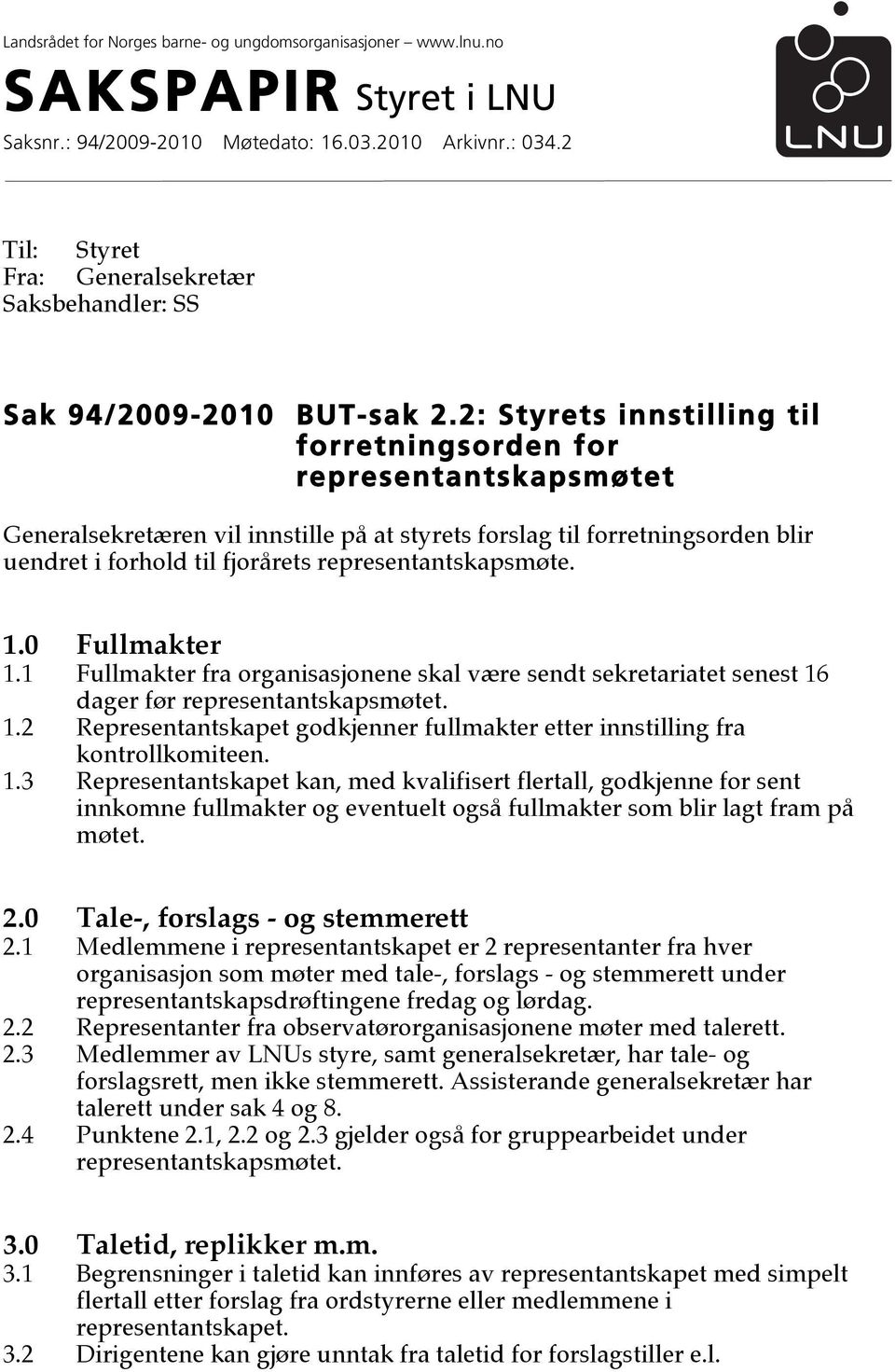 2: Styrets innstilling til forretningsorden for representantskapsmøtet Generalsekretæren vil innstille på at styrets forslag til forretningsorden blir uendret i forhold til fjorårets