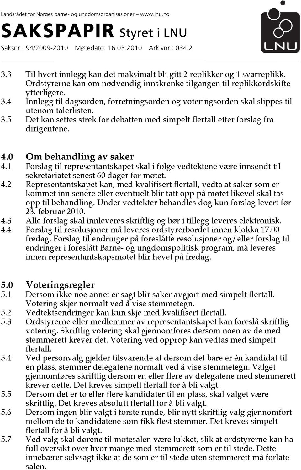 4 Innlegg til dagsorden, forretningsorden og voteringsorden skal slippes til utenom talerlisten. 3.5 Det kan settes strek for debatten med simpelt flertall etter forslag fra dirigentene. 4.