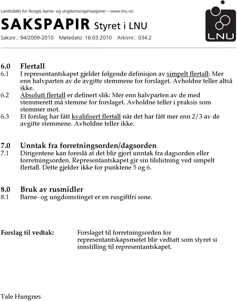 2 Absolutt flertall er definert slik: Mer enn halvparten av de med stemmerett må stemme for forslaget. Avholdne teller i praksis som stemmer mot. 6.