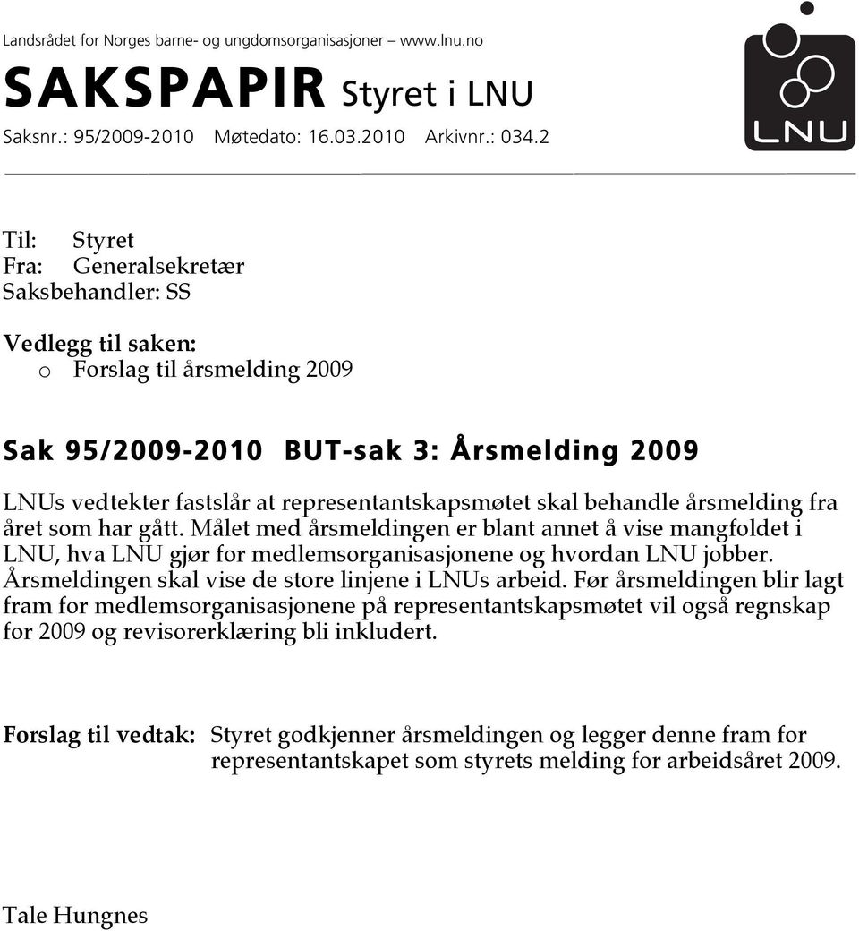 skal behandle årsmelding fra året som har gått. Målet med årsmeldingen er blant annet å vise mangfoldet i LNU, hva LNU gjør for medlemsorganisasjonene og hvordan LNU jobber.