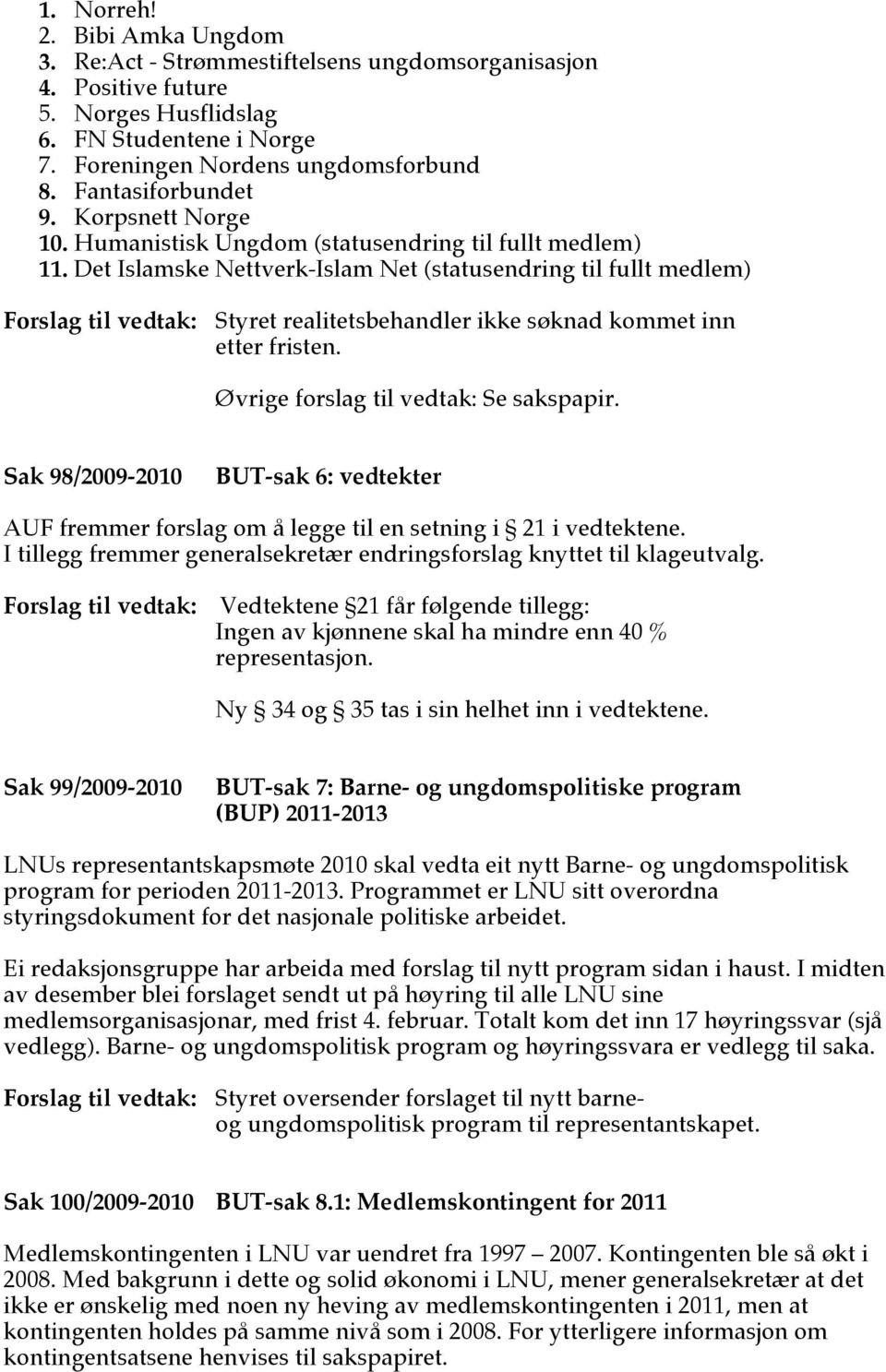 Det Islamske Nettverk-Islam Net (statusendring til fullt medlem) Forslag til vedtak: Styret realitetsbehandler ikke søknad kommet inn etter fristen. Øvrige forslag til vedtak: Se sakspapir.