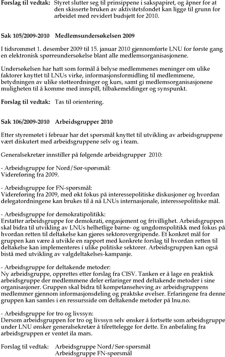 Undersøkelsen har hatt som formål å belyse medlemmenes meninger om ulike faktorer knyttet til LNUs virke, informasjonsformidling til medlemmene, betydningen av ulike støtteordninger og kurs, samt gi