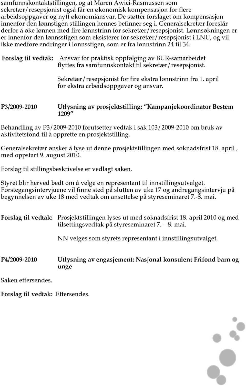 Lønnsøkningen er er innenfor den lønnsstigen som eksisterer for sekretær/resepsjonist i LNU, og vil ikke medføre endringer i lønnsstigen, som er fra lønnstrinn 24 til 34.