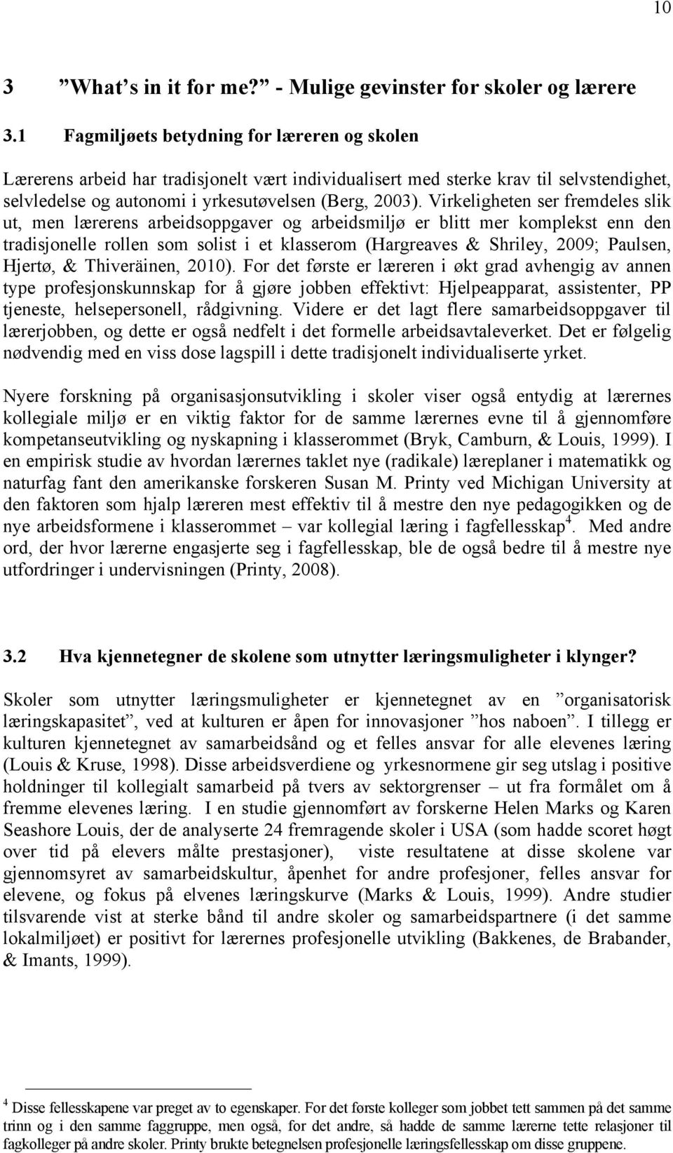 Virkeligheten ser fremdeles slik ut, men lærerens arbeidsoppgaver og arbeidsmiljø er blitt mer komplekst enn den tradisjonelle rollen som solist i et klasserom (Hargreaves & Shriley, 2009; Paulsen,