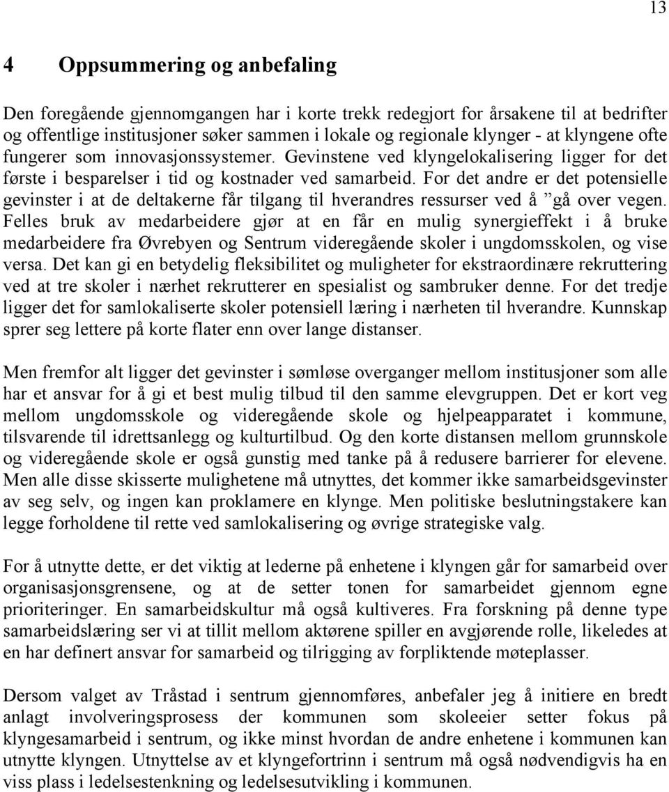 For det andre er det potensielle gevinster i at de deltakerne får tilgang til hverandres ressurser ved å gå over vegen.