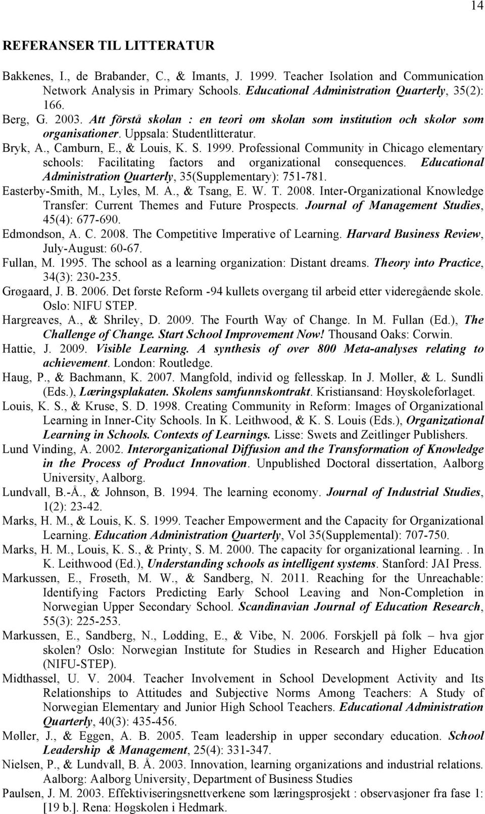 , & Louis, K. S. 1999. Professional Community in Chicago elementary schools: Facilitating factors and organizational consequences. Educational Administration Quarterly, 35(Supplementary): 751-781.