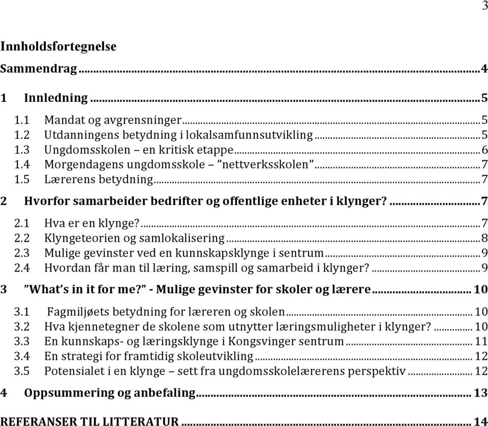 .. 8 2.3 Mulige gevinster ved en kunnskapsklynge i sentrum... 9 2.4 Hvordan får man til læring, samspill og samarbeid i klynger?... 9 3 What s in it for me? - Mulige gevinster for skoler og lærere.