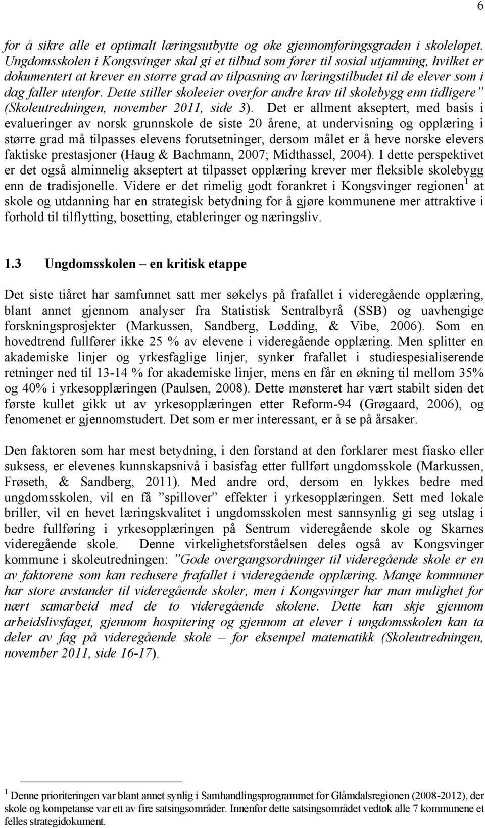 Dette stiller skoleeier overfor andre krav til skolebygg enn tidligere (Skoleutredningen, november 2011, side 3).