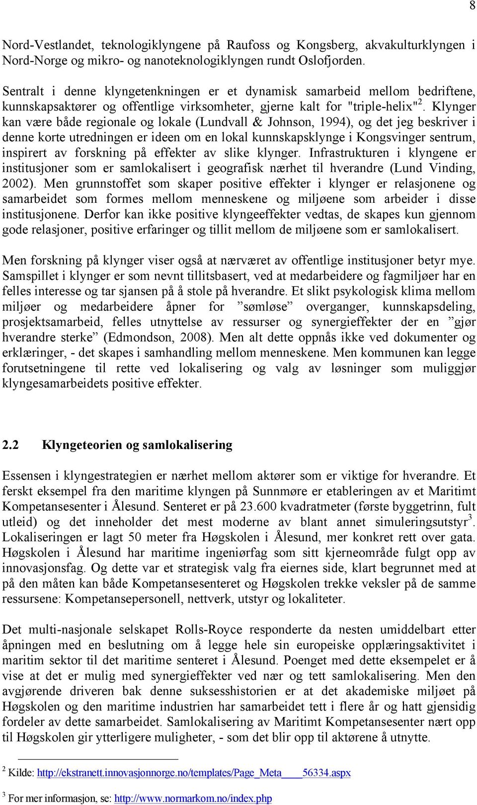 Klynger kan være både regionale og lokale (Lundvall & Johnson, 1994), og det jeg beskriver i denne korte utredningen er ideen om en lokal kunnskapsklynge i Kongsvinger sentrum, inspirert av forskning