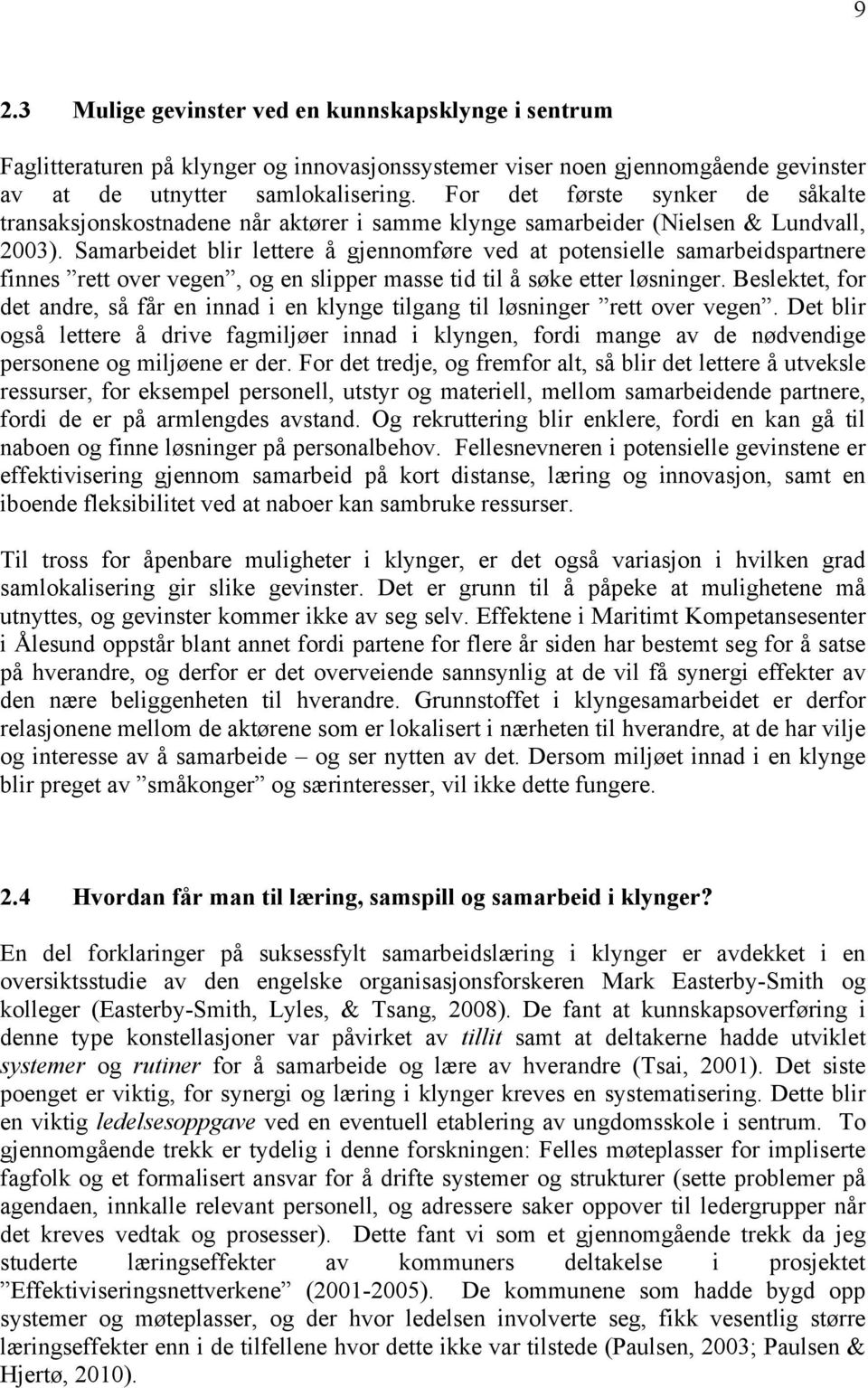 Samarbeidet blir lettere å gjennomføre ved at potensielle samarbeidspartnere finnes rett over vegen, og en slipper masse tid til å søke etter løsninger.