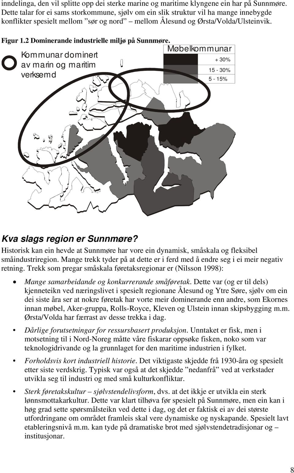 2 Dominerande industrielle miljø på Sunnmøre. Møbelkommunar Kommunar dominert +30% av marin og maritim 15-30% verksemd 5-15% Kva slags region er Sunnmøre?