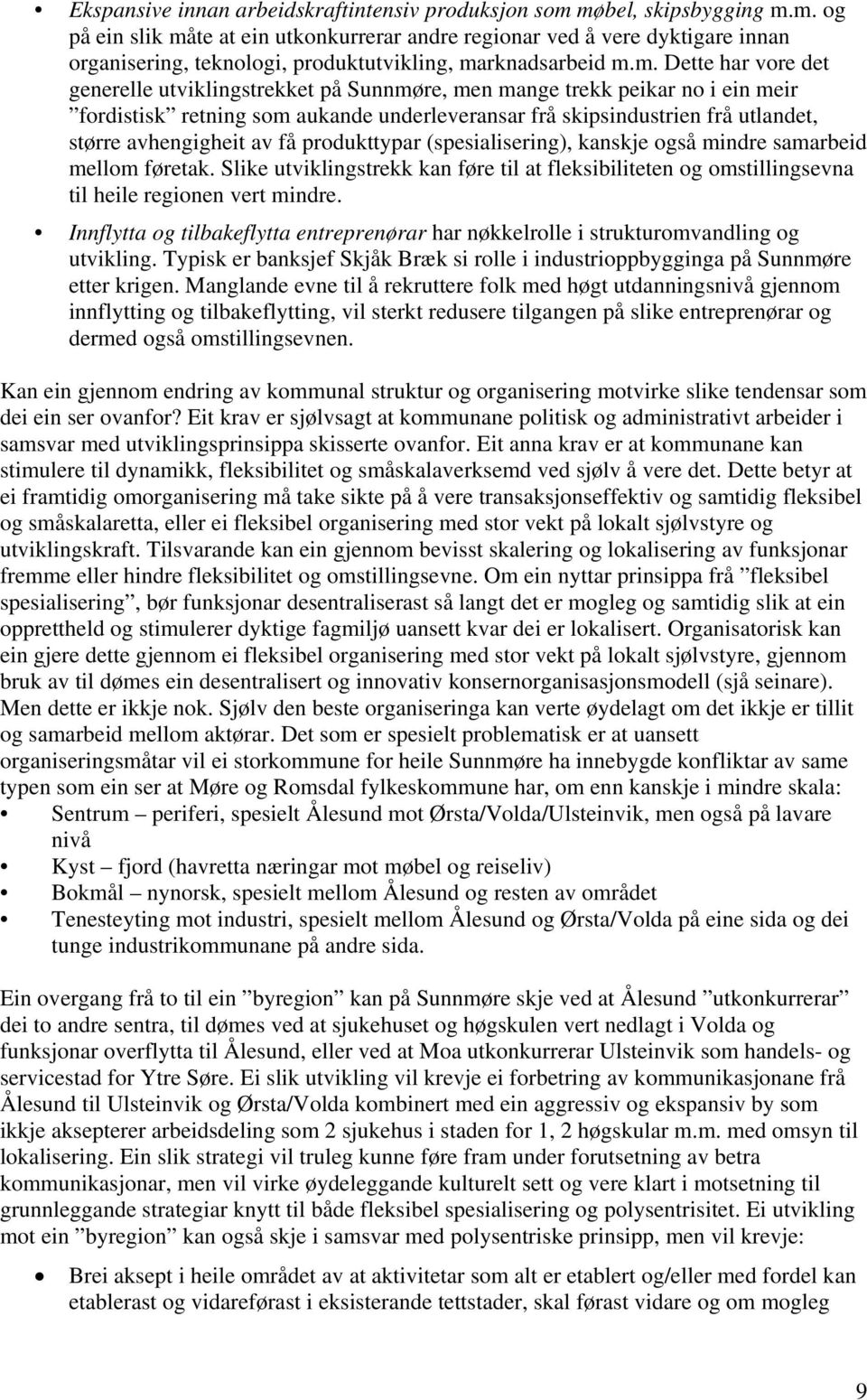 avhengigheit av få produkttypar (spesialisering), kanskje også mindre samarbeid mellom føretak. Slike utviklingstrekk kan føre til at fleksibiliteten og omstillingsevna til heile regionen vert mindre.