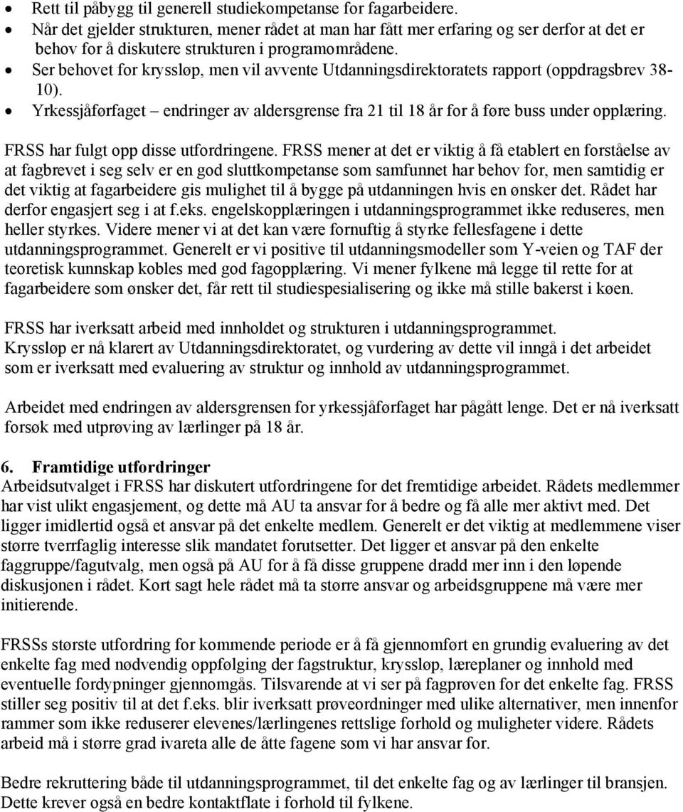 Ser behovet for kryssløp, men vil avvente Utdanningsdirektoratets rapport (oppdragsbrev 38-10). Yrkessjåførfaget endringer av aldersgrense fra 21 til 18 år for å føre buss under opplæring.