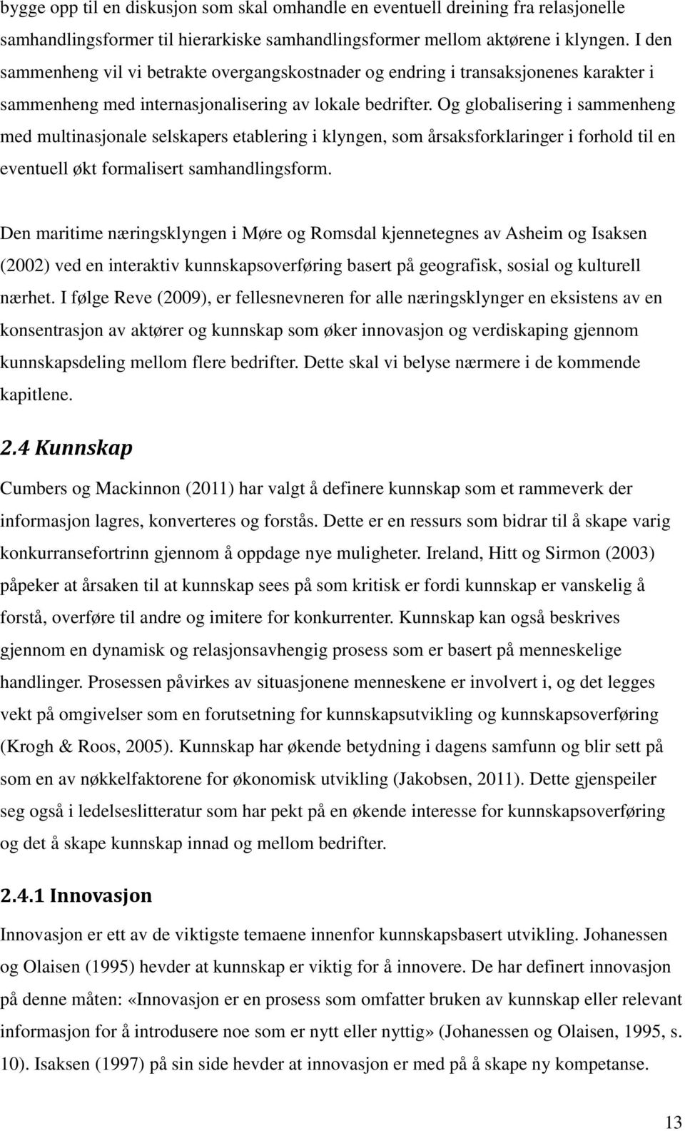 Og globalisering i sammenheng med multinasjonale selskapers etablering i klyngen, som årsaksforklaringer i forhold til en eventuell økt formalisert samhandlingsform.