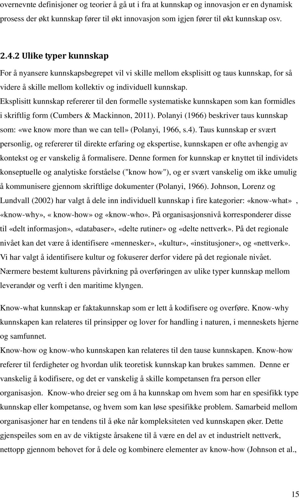 Eksplisitt kunnskap refererer til den formelle systematiske kunnskapen som kan formidles i skriftlig form (Cumbers & Mackinnon, 2011).