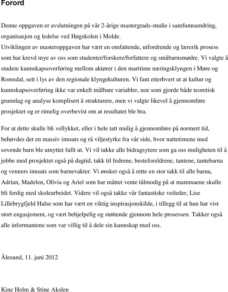 Vi valgte å studere kunnskapsoverføring mellom aktører i den maritime næringsklyngen i Møre og Romsdal, sett i lys av den regionale klyngekulturen.