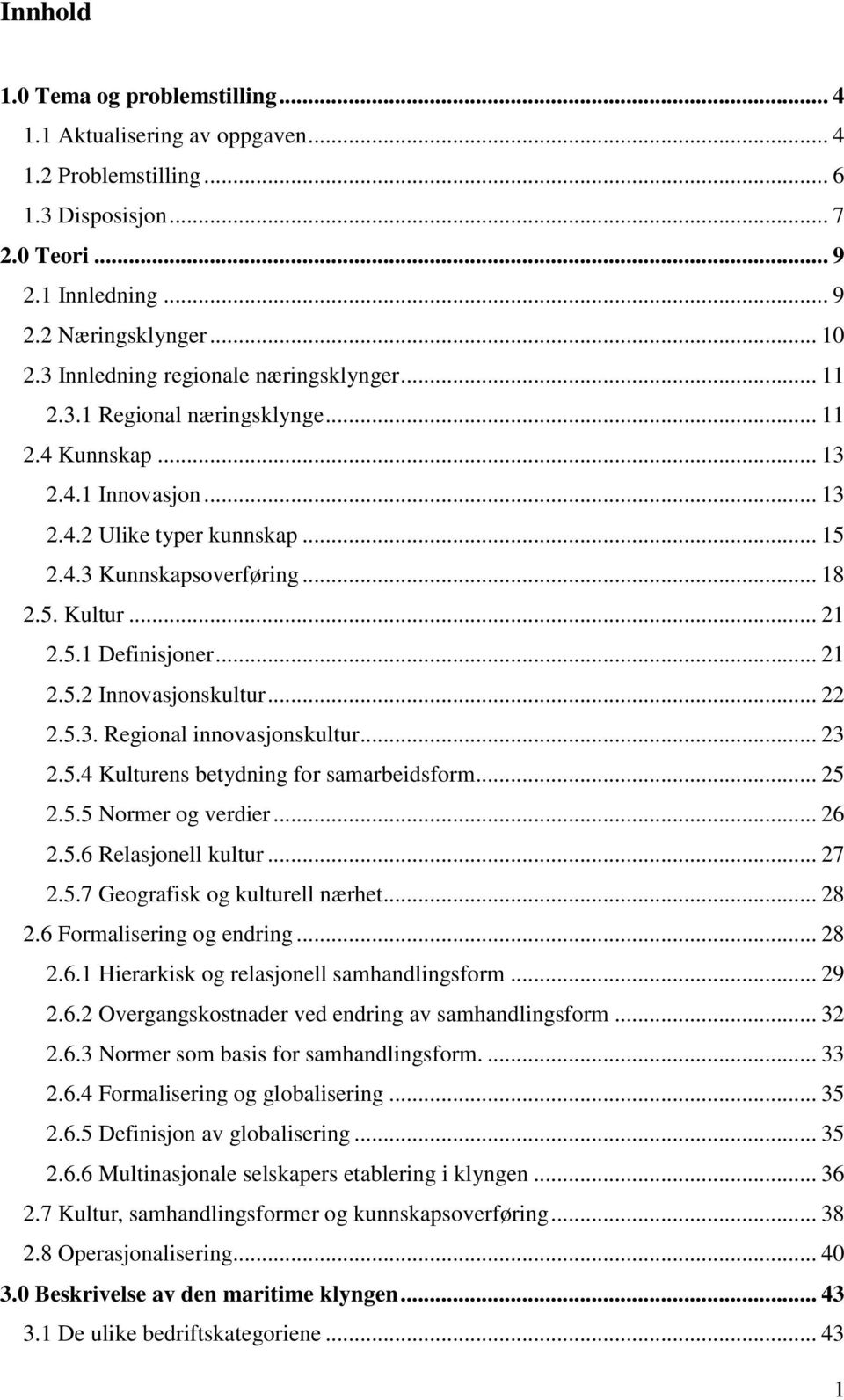 .. 21 2.5.1 Definisjoner... 21 2.5.2 Innovasjonskultur... 22 2.5.3. Regional innovasjonskultur... 23 2.5.4 Kulturens betydning for samarbeidsform... 25 2.5.5 Normer og verdier... 26 2.5.6 Relasjonell kultur.