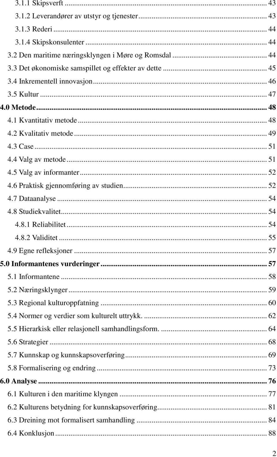 .. 52 4.6 Praktisk gjennomføring av studien... 52 4.7 Dataanalyse... 54 4.8 Studiekvalitet... 54 4.8.1 Reliabilitet... 54 4.8.2 Validitet... 55 4.9 Egne refleksjoner... 57 5.