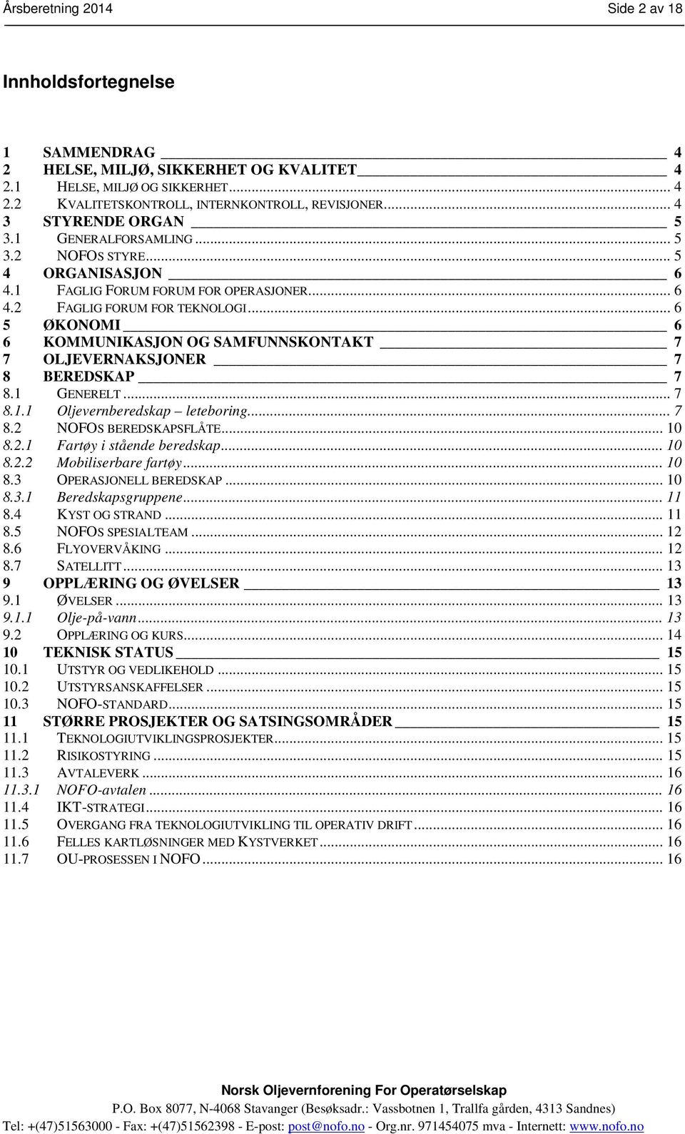 .. 6 5 ØKONOMI 6 6 KOMMUNIKASJON OG SAMFUNNSKONTAKT 7 7 OLJEVERNAKSJONER 7 8 BEREDSKAP 7 8.1 GENERELT... 7 8.1.1 Oljevernberedskap leteboring... 7 8.2 NOFOS BEREDSKAPSFLÅTE... 10 8.2.1 Fartøy i stående beredskap.