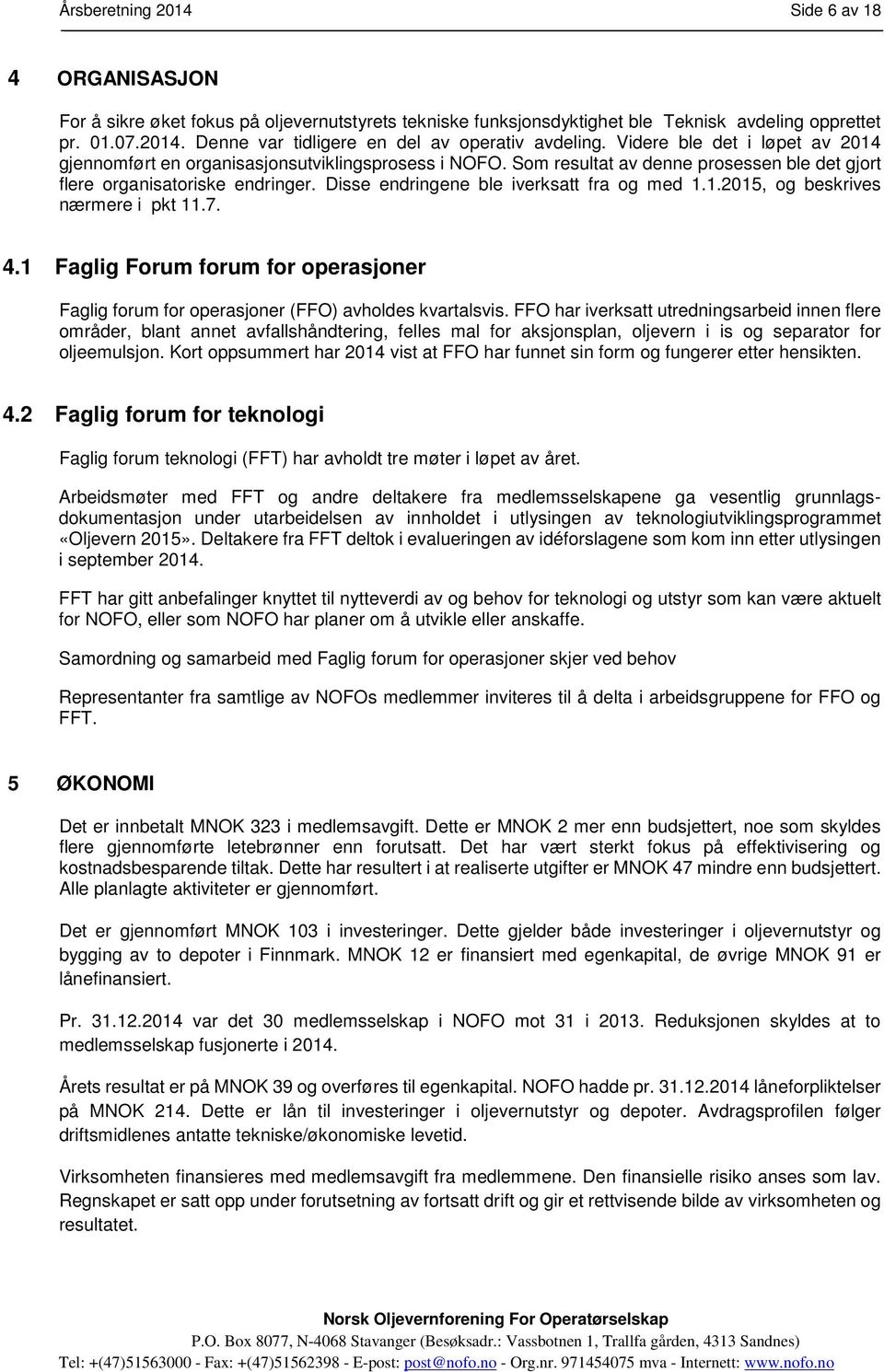 Disse endringene ble iverksatt fra og med 1.1.2015, og beskrives nærmere i pkt 11.7. 4.1 Faglig Forum forum for operasjoner Faglig forum for operasjoner (FFO) avholdes kvartalsvis.