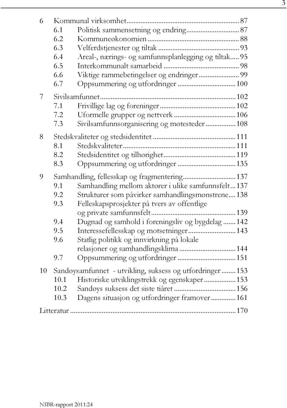 ..106 7.3 Sivilsamfunnsorganisering og møtesteder...108 8 Stedskvaliteter og stedsidentitet...111 8.1 Stedskvaliteter...111 8.2 Stedsidentitet og tilhørighet...119 8.3 Oppsummering og utfordringer.