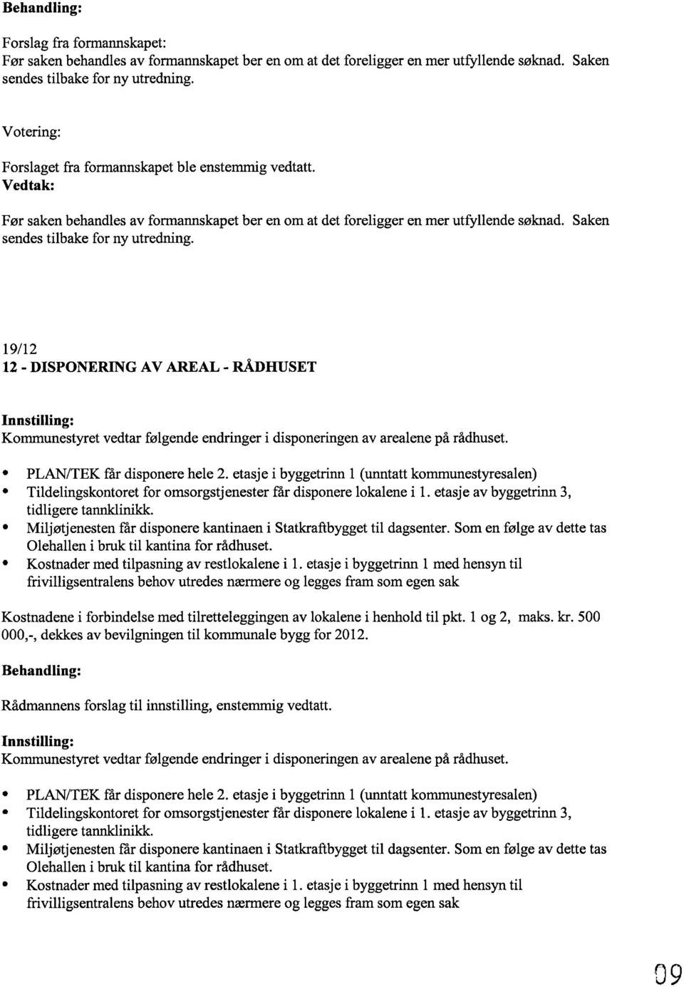 T9/12 12. DSPONERNG AV AREAL - N^Å,UTTUSTT nnstilling: Kommunestyret vedtar følgende endringer i disponeringen av arealene på rådhuset. a PLAN/TEK får disponere hele 2.