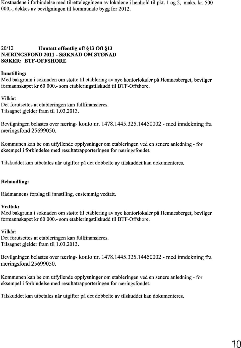 - som etableringstilskudd til BTF-Offshore. Vilkår: Det forutsettes at etableringen kan fullfinansieres. Tilsagnet gjelder fram til 1.03.2013. Bevilgningen belastes over næring- konto nr.1478.1445.