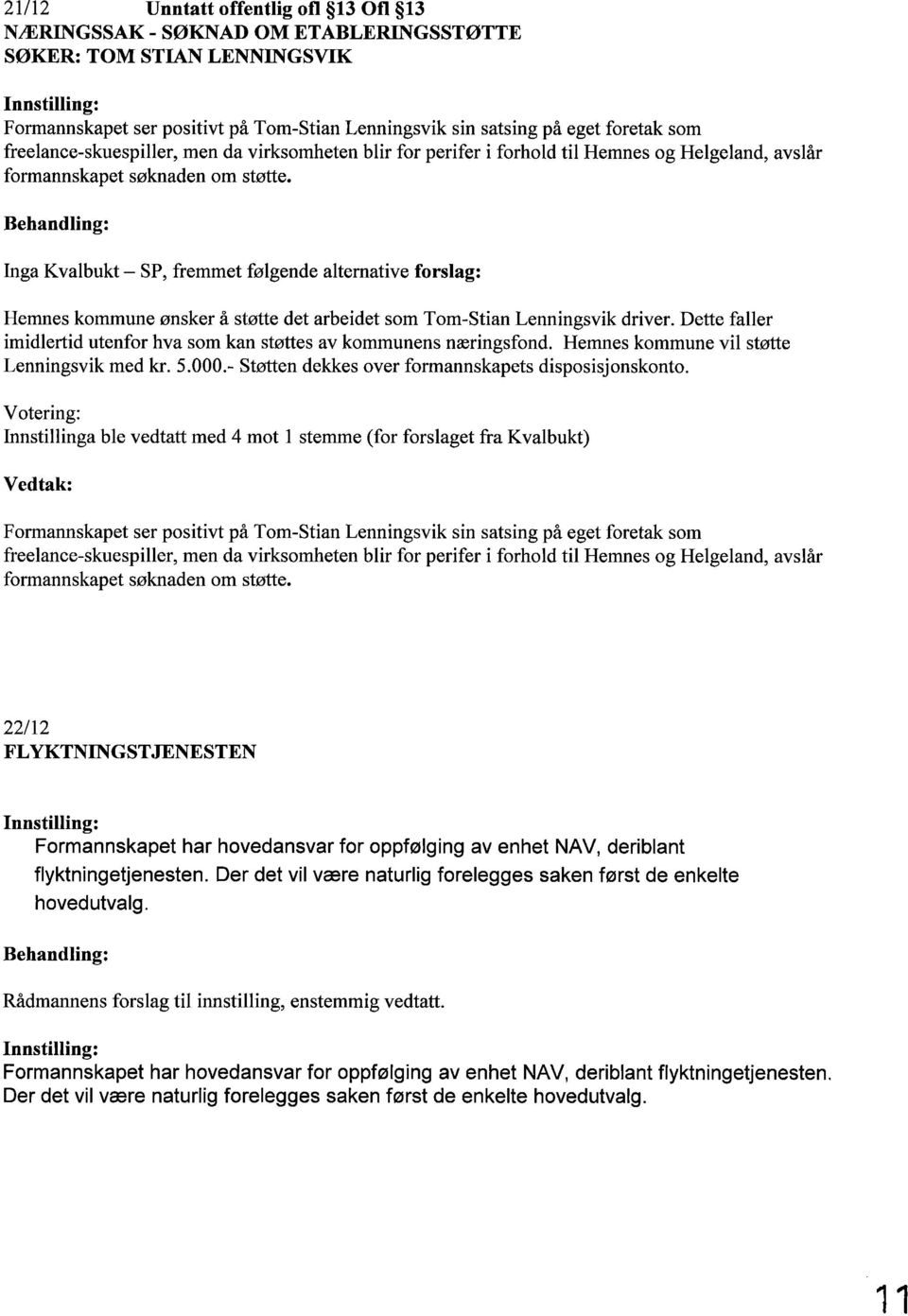 Behandling: lnga Kvalbukt - SP, fremmet følgende alternative forslag: Hemnes kommune ønsker â støtte det arbeidet som Tom-Stian Lenningsvik driver.