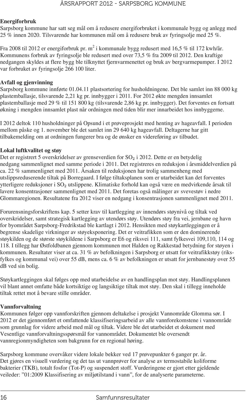 Den kraftige nedgangen skyldes at flere bygg ble tilknyttet fjernvarmenettet og bruk av bergvarmepumper. I 2012 var forbruket av fyringsolje 266 100 liter.