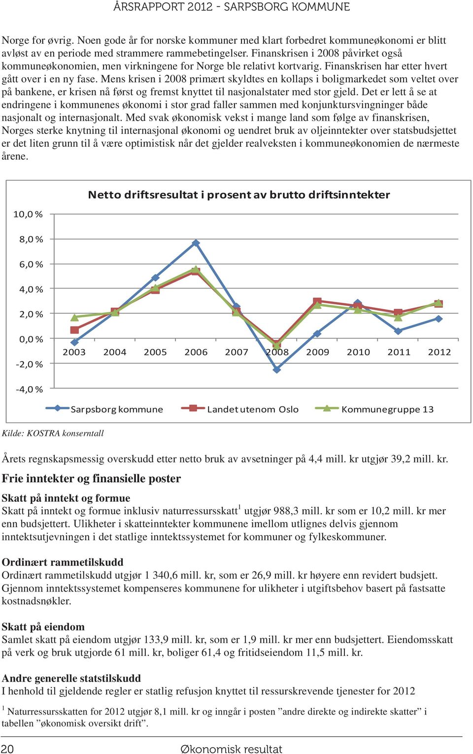 Mens krisen i 2008 primært skyldtes en kollaps i boligmarkedet som veltet over på bankene, er krisen nå først og fremst knyttet til nasjonalstater med stor gjeld.