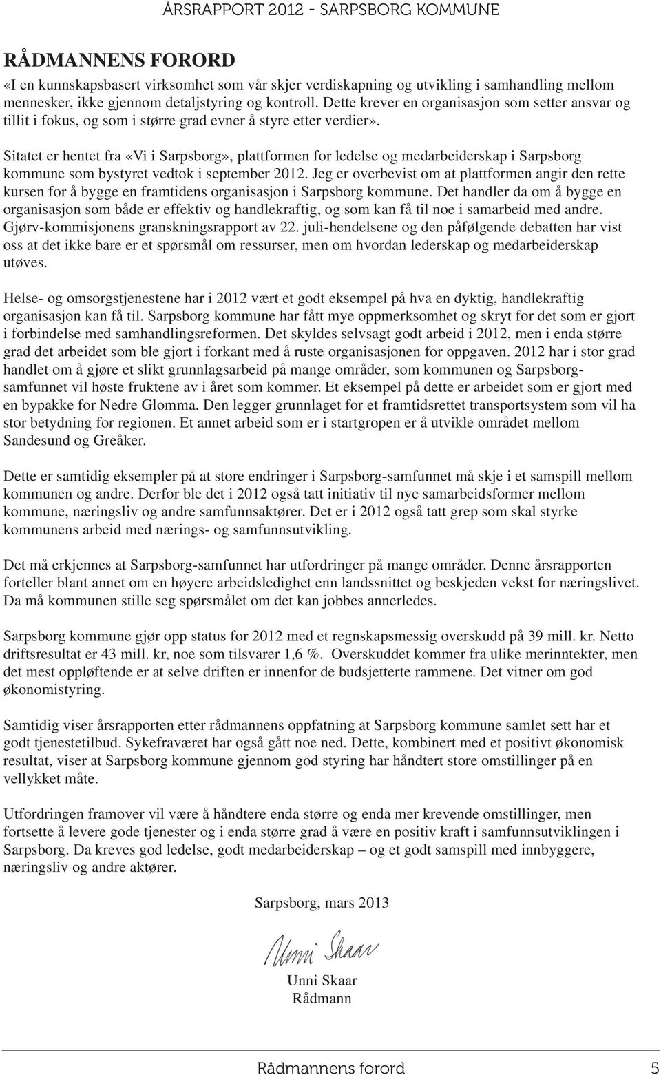 Sitatet er hentet fra «Vi i Sarpsborg», plattformen for ledelse og medarbeiderskap i Sarpsborg kommune som bystyret vedtok i september 2012.