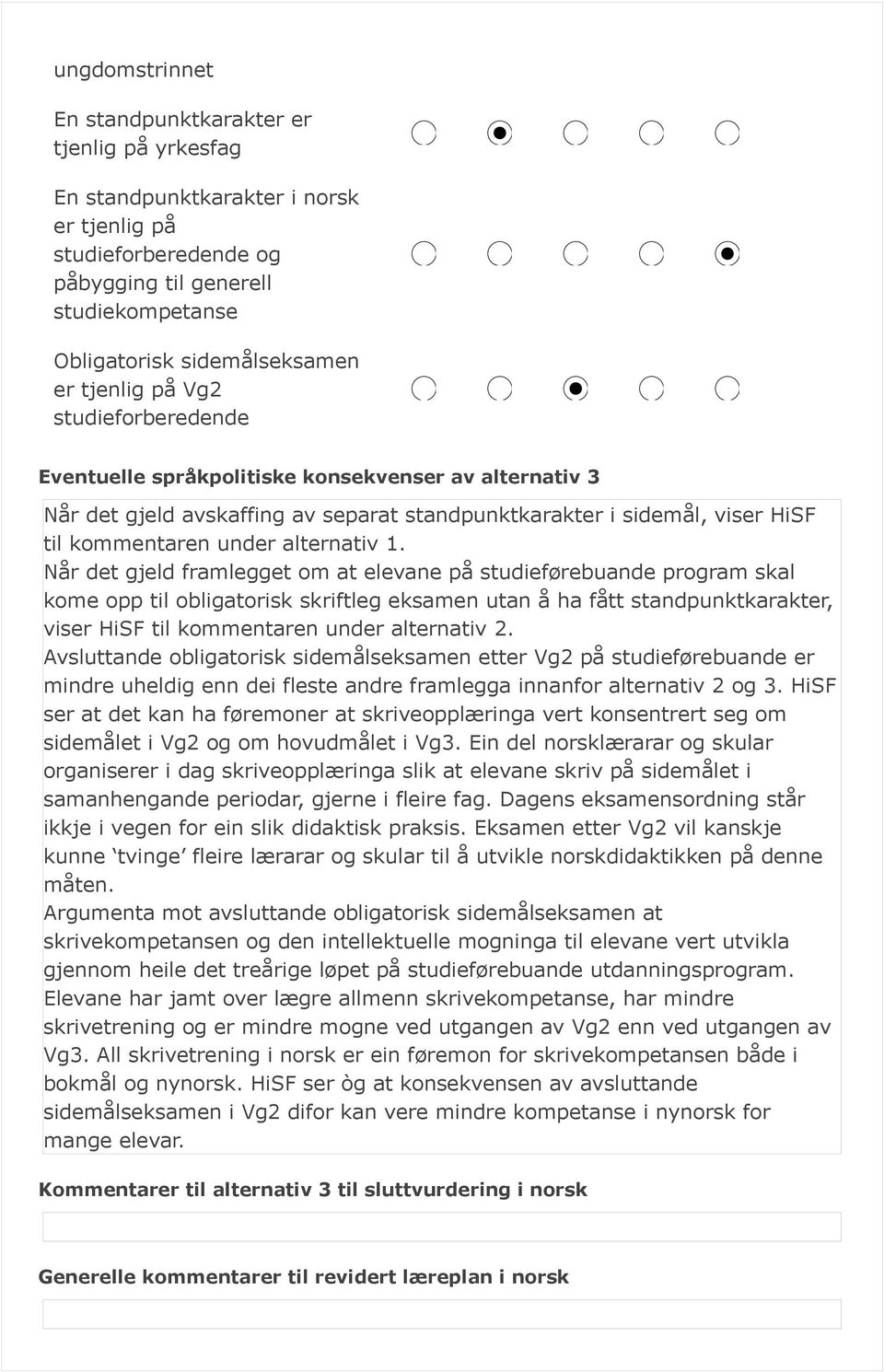 1. Når det gjeld framlegget om at elevane på studieførebuande program skal kome opp til obligatorisk skriftleg eksamen utan å ha fått standpunktkarakter, viser HiSF til kommentaren under alternativ 2.