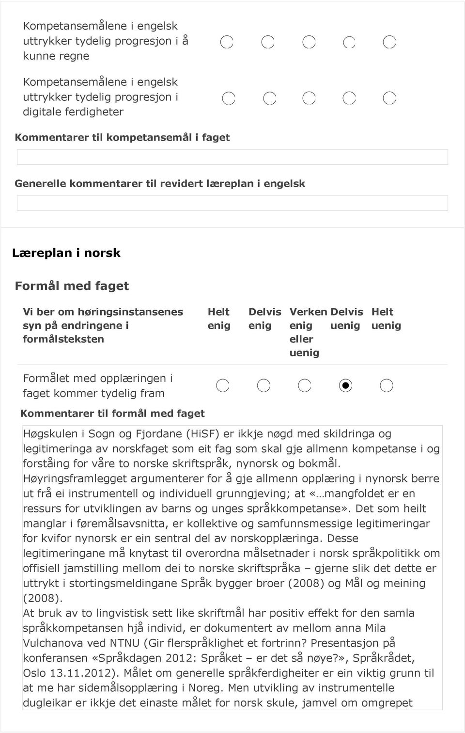 Fjordane (HiSF) er ikkje nøgd med skildringa og legitimeringa av norskfaget som eit fag som skal gje allmenn kompetanse i og forståing for våre to norske skriftspråk, nynorsk og bokmål.