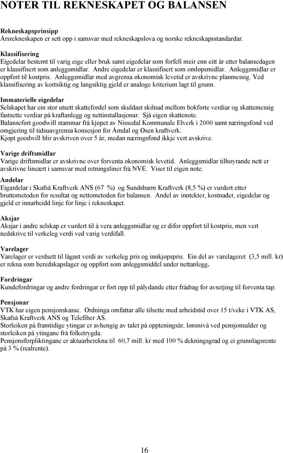 Andre eigedelar er klassifisert som omløpsmidlar. Anleggsmidlar er oppført til kostpris. Anleggsmidlar med avgrensa økonomisk levetid er avskrivne planmessig.