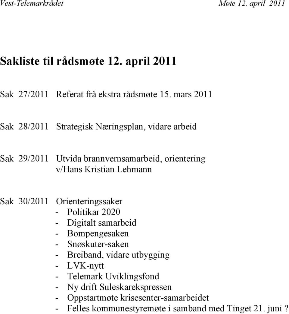 Sak 30/2011 Orienteringssaker - Politikar 2020 - Digitalt samarbeid - Bompengesaken - Snøskuter-saken - Breiband, vidare utbygging -