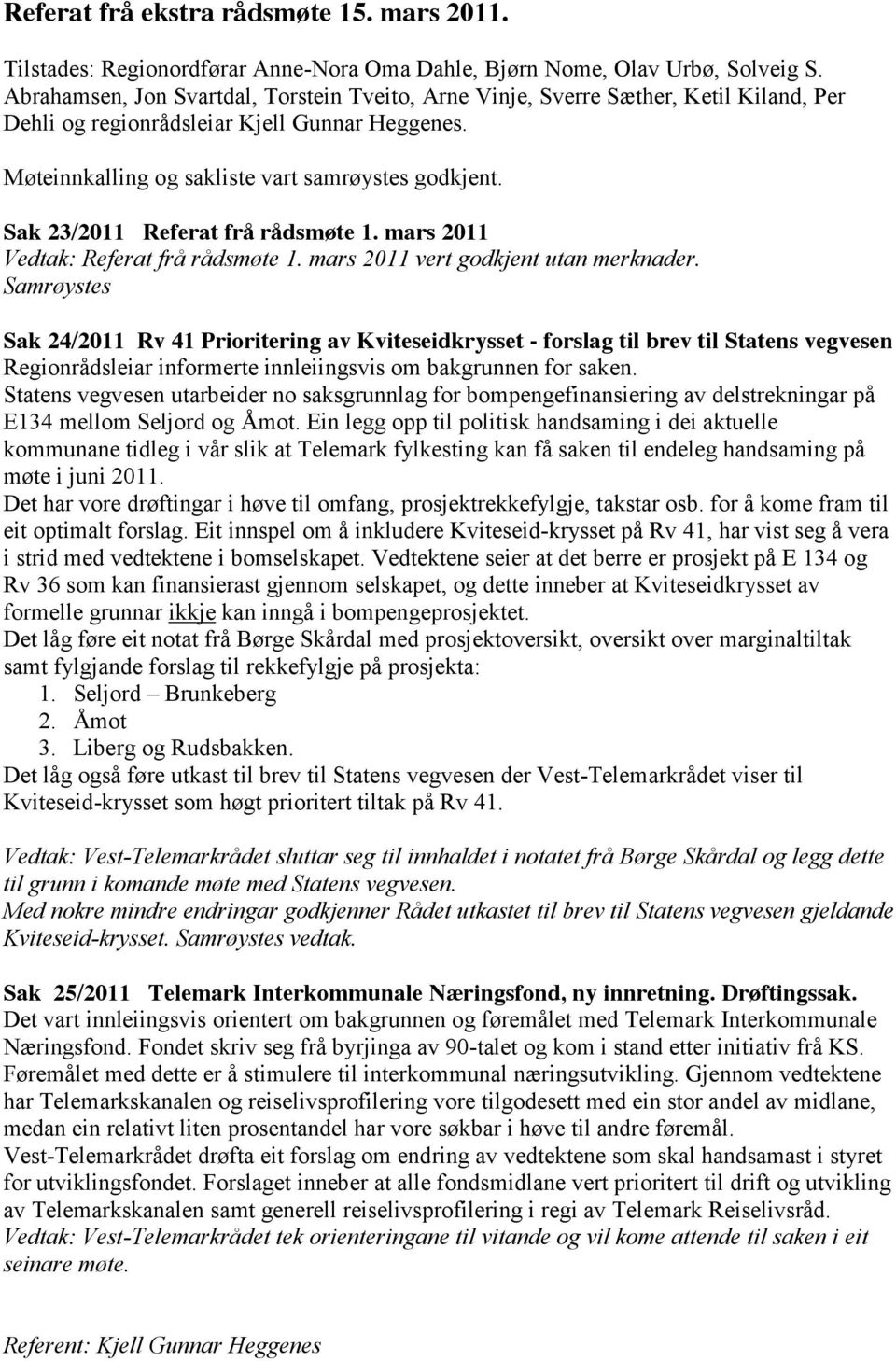 Sak 23/2011 Referat frå rådsmøte 1. mars 2011 Vedtak: Referat frå rådsmøte 1. mars 2011 vert godkjent utan merknader.