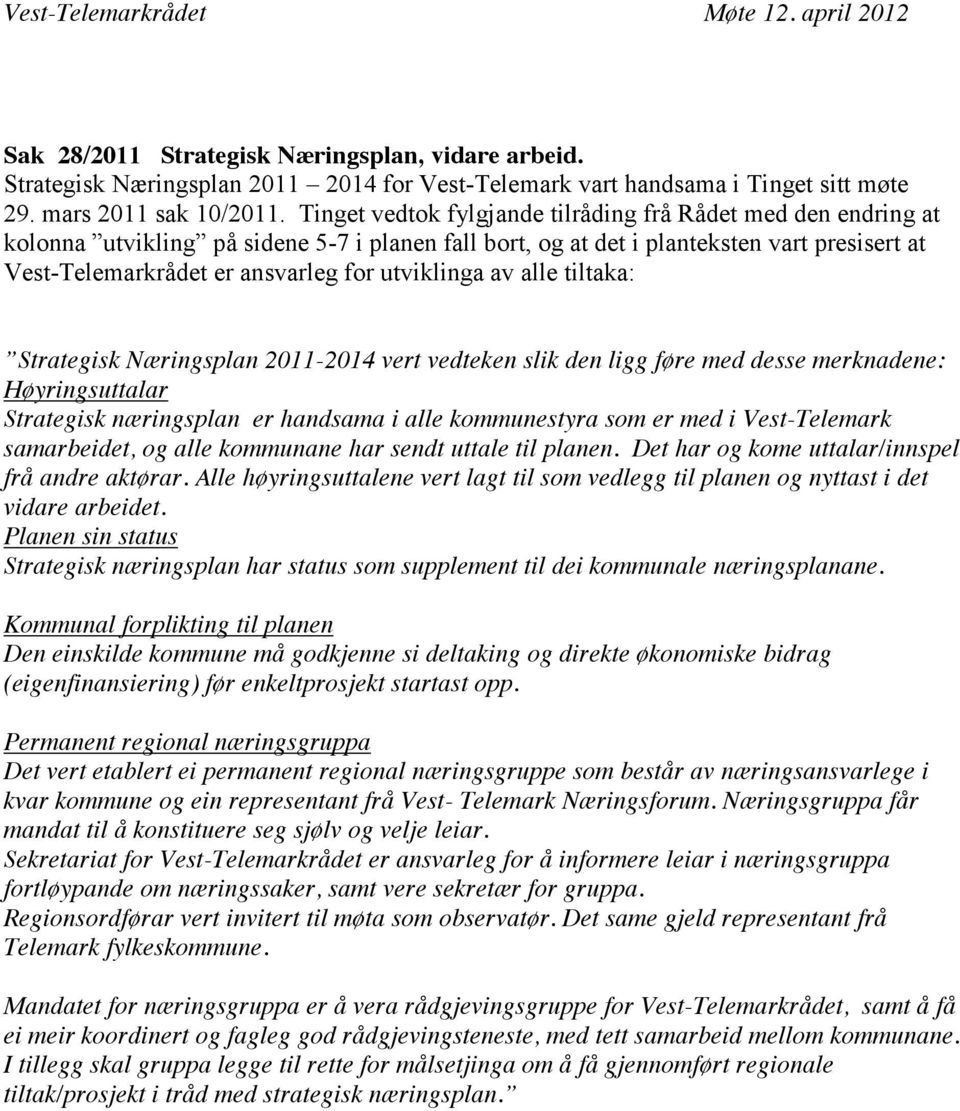 utviklinga av alle tiltaka: Strategisk Næringsplan 2011-2014 vert vedteken slik den ligg føre med desse merknadene: Høyringsuttalar Strategisk næringsplan er handsama i alle kommunestyra som er med i