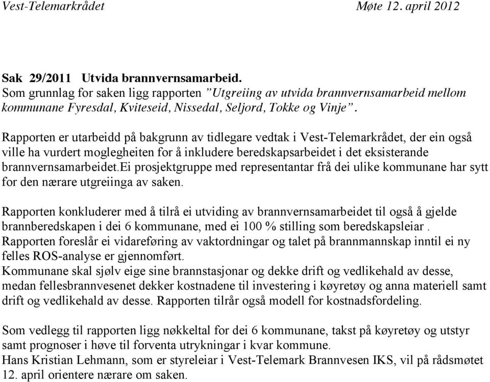 Rapporten er utarbeidd på bakgrunn av tidlegare vedtak i Vest-Telemarkrådet, der ein også ville ha vurdert moglegheiten for å inkludere beredskapsarbeidet i det eksisterande brannvernsamarbeidet.