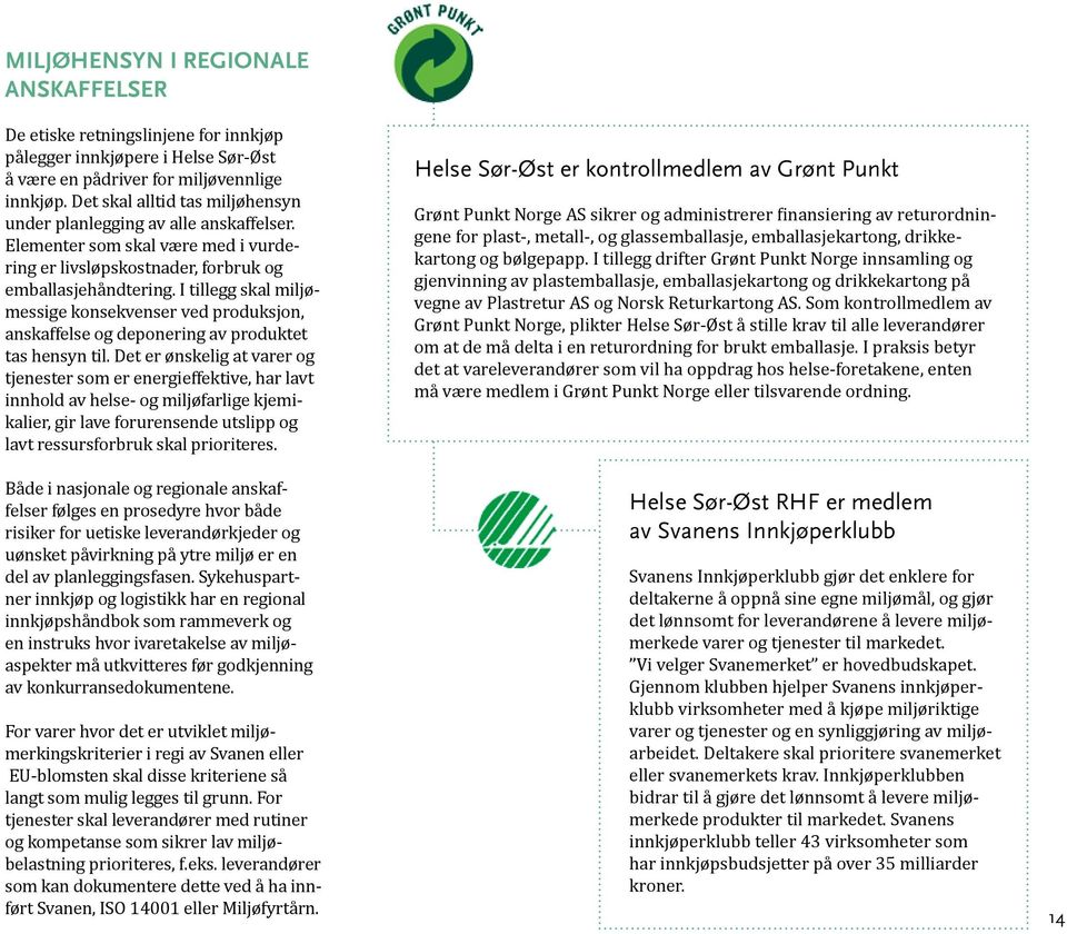 I tillegg skal miljømessige konsekvenser ved produksjon, anskaffelse og deponering av produktet tas hensyn til.