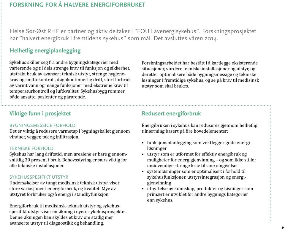 Helhetlig energiplanlegging Sykehus skiller seg fra andre bygningskategorier med varierende og til dels strenge krav til funksjon og sikkerhet, utstrakt bruk av avansert teknisk utstyr, strenge