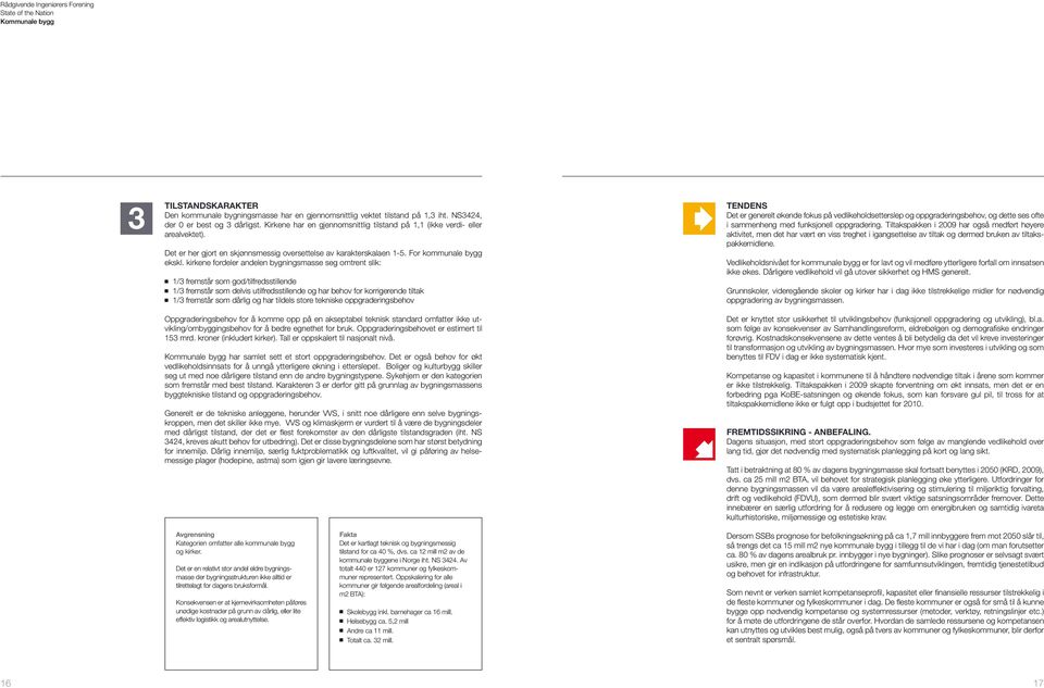 kirkene fordeler andelen bygningsmasse seg omtrent slik: n 1/3 fremstår som god/tilfredsstillende n 1/3 fremstår som delvis utilfredsstillende og har behov for korrigerende tiltak n 1/3 fremstår som