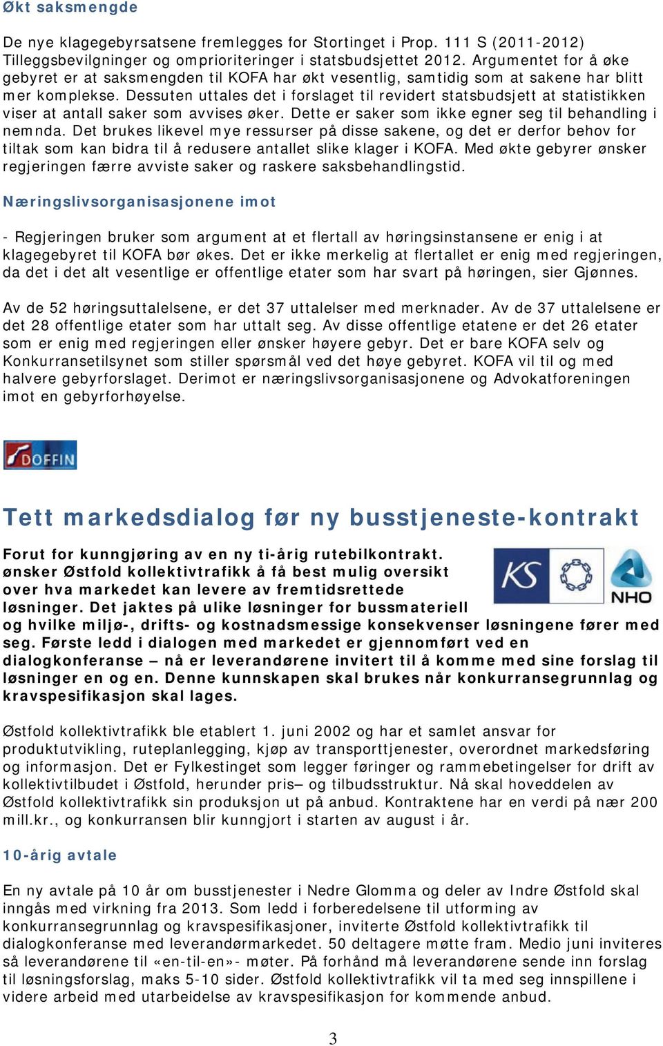 Dessuten uttales det i forslaget til revidert statsbudsjett at statistikken viser at antall saker som avvises øker. Dette er saker som ikke egner seg til behandling i nemnda.