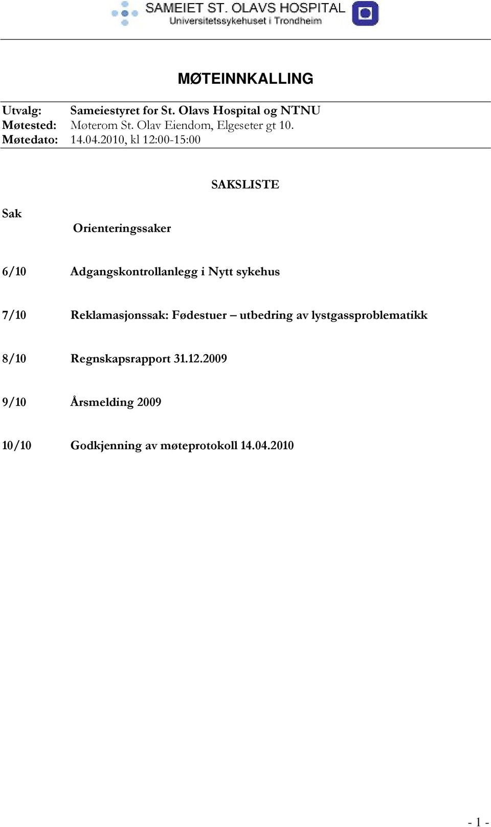 2010, kl 12:00-15:00 SAKSLISTE Sak Orienteringssaker 6/10 Adgangskontrollanlegg i Nytt sykehus 7/10