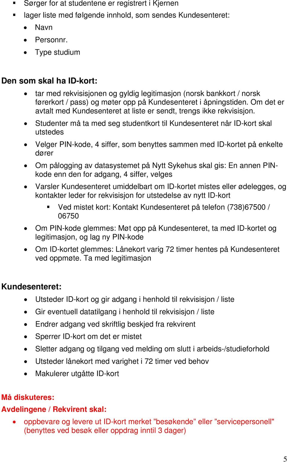 Om det er avtalt med Kundesenteret at liste er sendt, trengs ikke rekvisisjon.